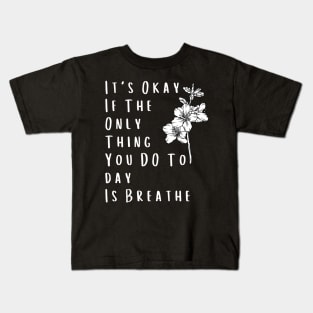 It's Okay If The Only Thing You DO Today Is Breathe - Self-Care Reminder Kids T-Shirt